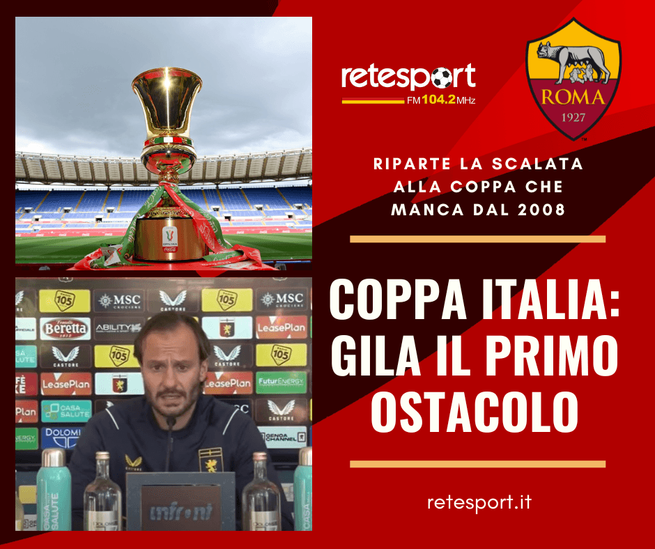 Roma, è il Genoa di Gila il primo scoglio verso la scalata alla ‘decima’ Coppa Italia – (AUDIO)