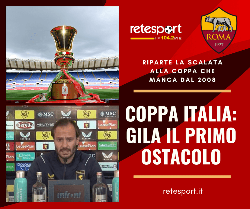 Roma, è il Genoa di Gila il primo scoglio verso la scalata alla ‘decima’ Coppa Italia – (AUDIO)